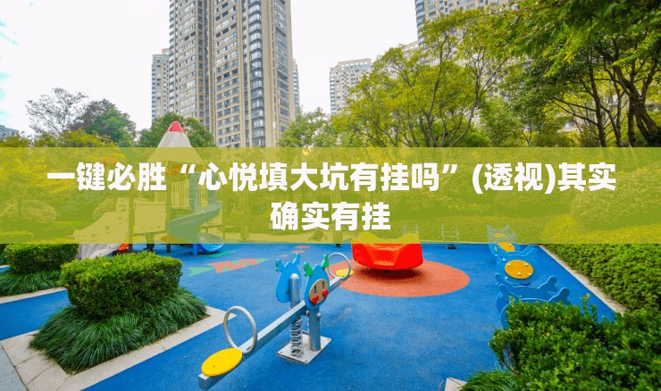 一键必胜“心悦填大坑有挂吗	”(透视)其实确实有挂