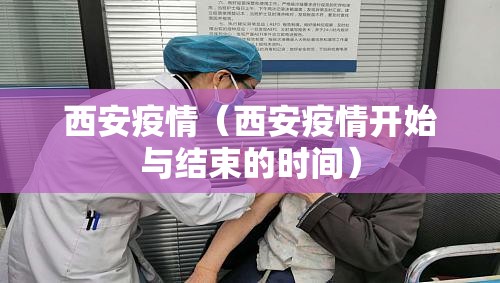 西安疫情（西安疫情开始与结束的时间）