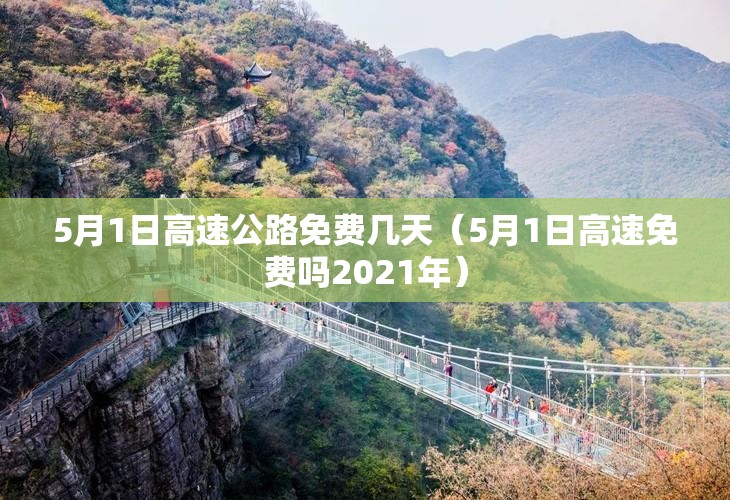 5月1日高速公路免费几天（5月1日高速免费吗2021年）