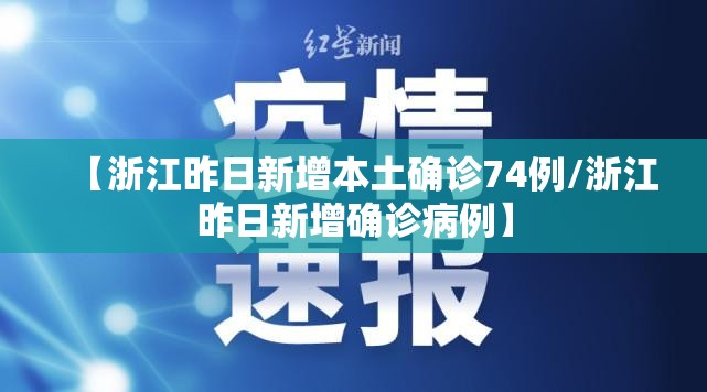 【浙江昨日新增本土确诊74例/浙江昨日新增确诊病例】