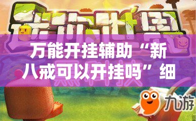 万能开挂辅助“新八戒可以开挂吗”细辅助教程分享