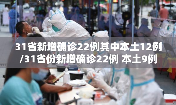 31省新增确诊22例其中本土12例/31省份新增确诊22例 本土9例