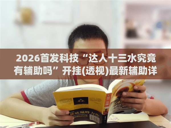 2026首发科技“达人十三水究竟有辅助吗”开挂(透视)最新辅助详细
