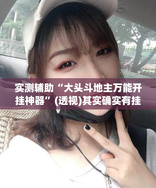 实测辅助“大头斗地主万能开挂神器”(透视)其实确实有挂