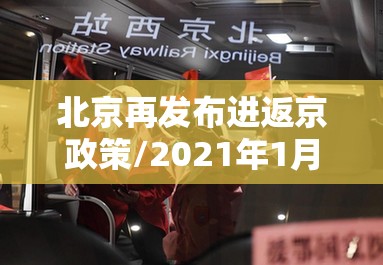 北京再发布进返京政策/2021年1月北京进京返京规定