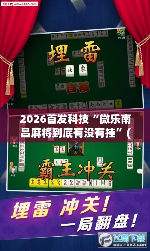 2026首发科技“微乐南昌麻将到底有没有挂”(免费)开挂辅助教学(最新辅助开挂教程)