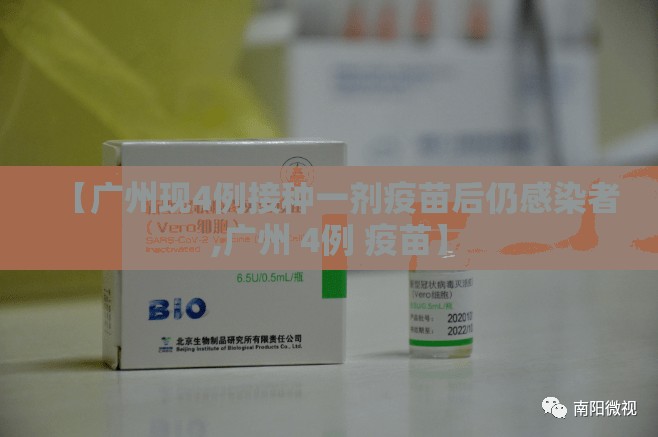 【广州现4例接种一剂疫苗后仍感染者,广州 4例 疫苗】 【广州现4例接种一剂疫苗后仍感染者,广州 4例 疫苗】