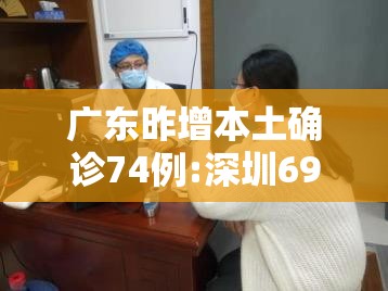 【广东昨增本土确诊74例:深圳69例/广东深圳确诊新型肺炎】