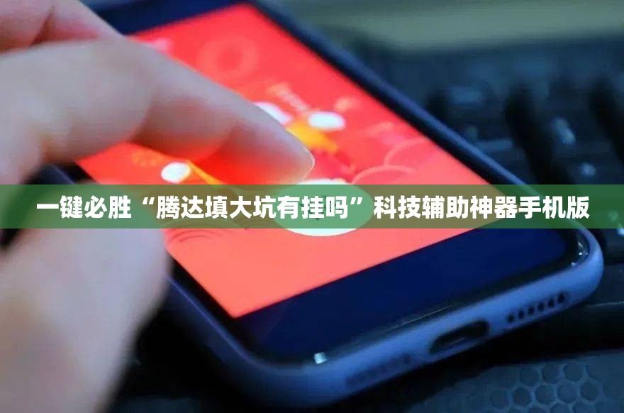 一键必胜“腾达填大坑有挂吗”科技辅助神器手机版