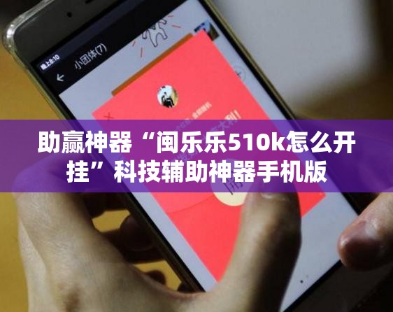 助赢神器“闽乐乐510k怎么开挂”科技辅助神器手机版