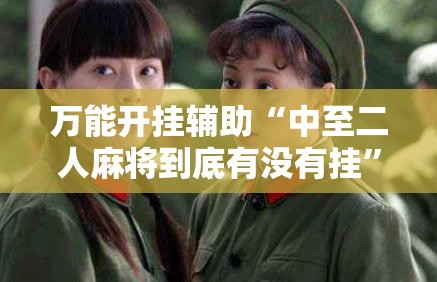 万能开挂辅助“中至二人麻将到底有没有挂”细辅助教程分享