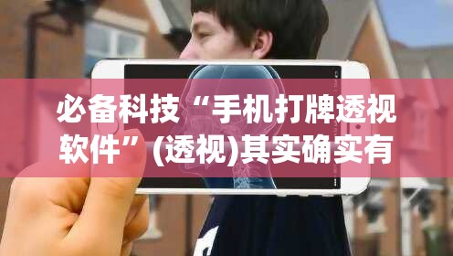 必备科技“手机打牌透视软件”(透视)其实确实有挂