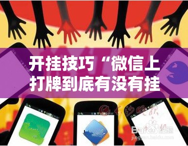 开挂技巧“微信上打牌到底有没有挂”2026开挂教程步骤