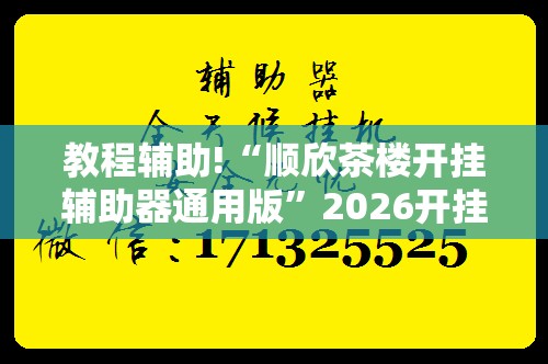 教程辅助!“顺欣茶楼开挂辅助器通用版”2026开挂教程步骤
