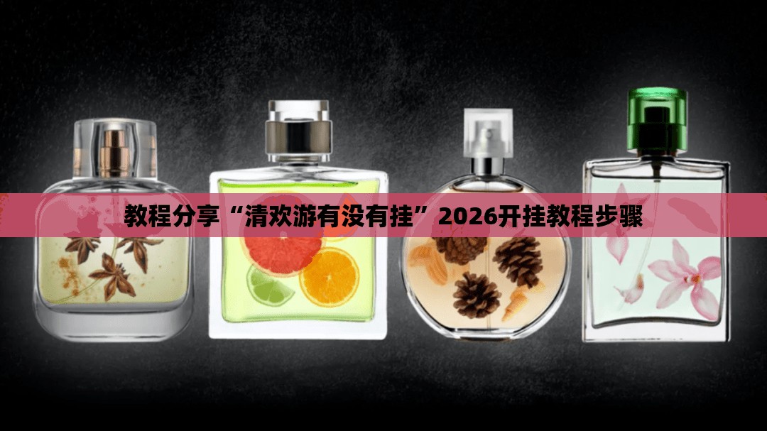 教程分享“清欢游有没有挂”2026开挂教程步骤