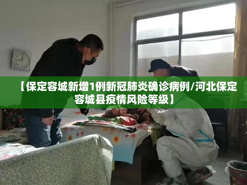 【保定容城新增1例新冠肺炎确诊病例/河北保定容城县疫情风险等级】