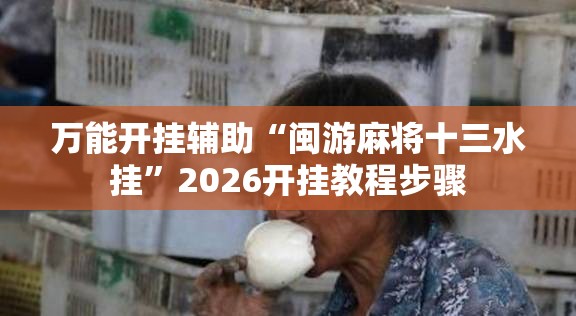 万能开挂辅助“闽游麻将十三水挂”2026开挂教程步骤