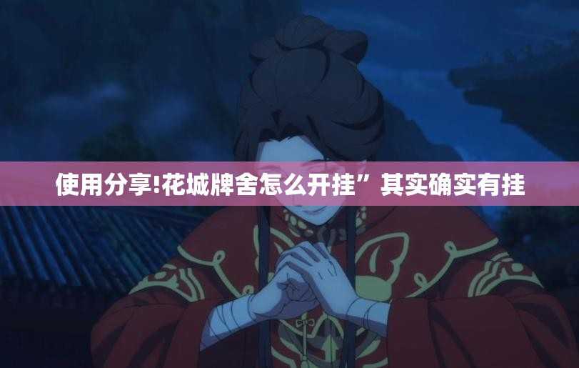 使用分享!花城牌舍怎么开挂	”其实确实有挂