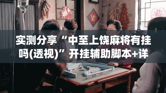 实测分享“中至上饶麻将有挂吗(透视)”开挂辅助脚本+详细开挂安装教程