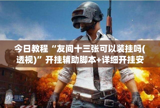 今日教程“友间十三张可以装挂吗(透视)”开挂辅助脚本+详细开挂安装教程