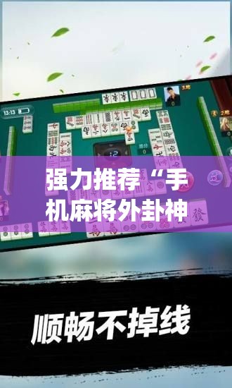 强力推荐“手机麻将外卦神器下载安装免费”(透视)其实确实有挂