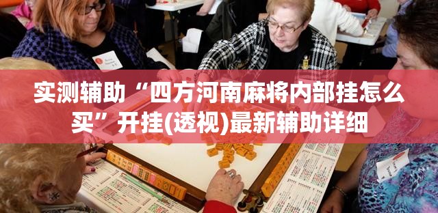 实测辅助“四方河南麻将内部挂怎么买”开挂(透视)最新辅助详细