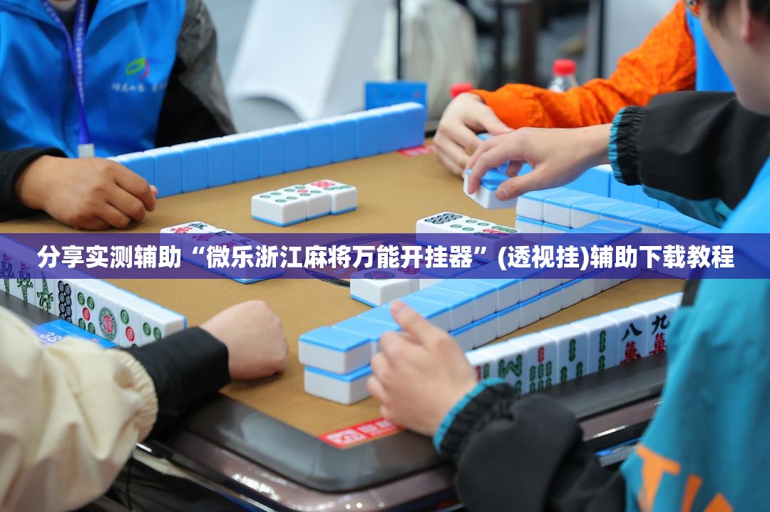 分享实测辅助“微乐浙江麻将万能开挂器”(透视挂)辅助下载教程