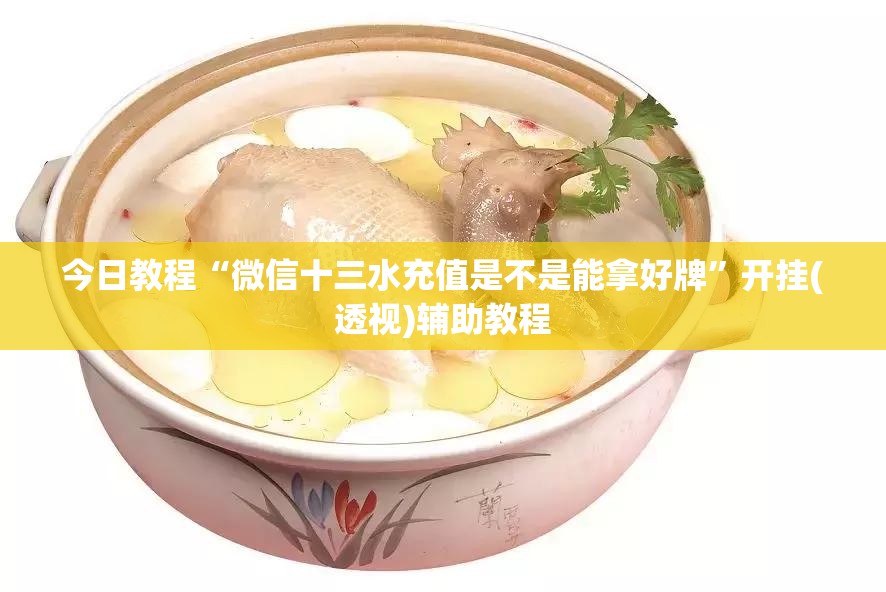 今日教程“微信十三水充值是不是能拿好牌”开挂(透视)辅助教程