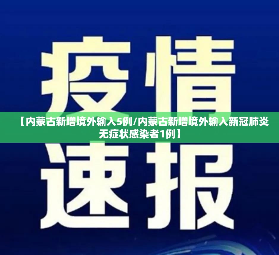 【内蒙古新增境外输入5例/内蒙古新增境外输入新冠肺炎无症状感染者1例】