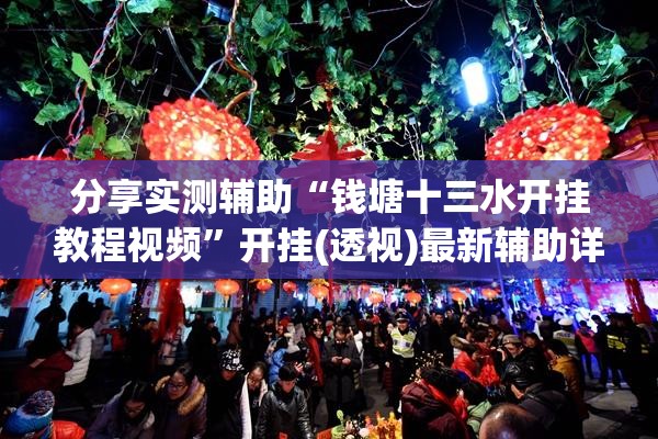 分享实测辅助“钱塘十三水开挂教程视频”开挂(透视)最新辅助详细