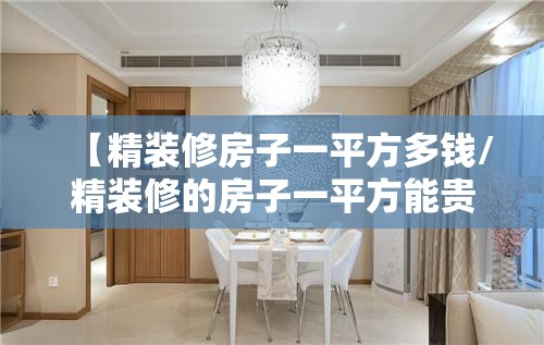 【精装修房子一平方多钱/精装修的房子一平方能贵多少钱】