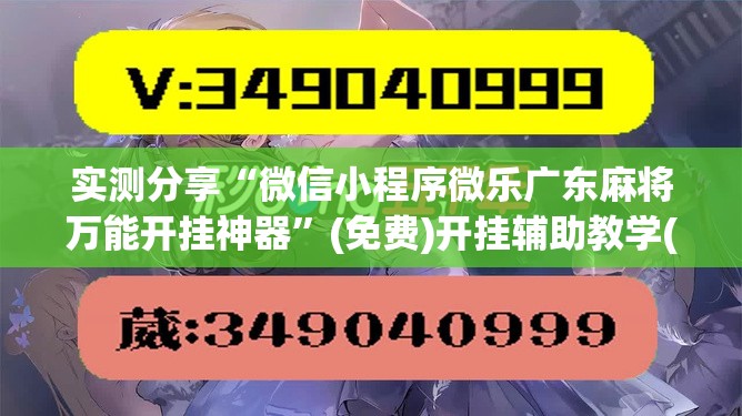 实测分享“微信小程序微乐广东麻将万能开挂神器	”(免费)开挂辅助教学(最新辅助开挂教程)