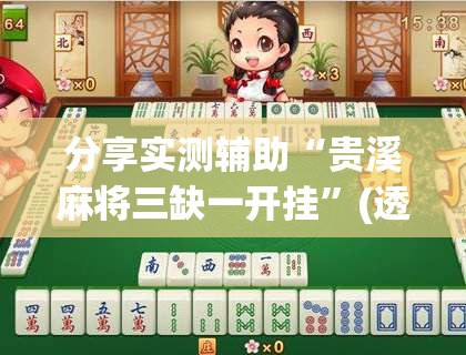 分享实测辅助“贵溪麻将三缺一开挂”(透视挂)辅助下载教程
