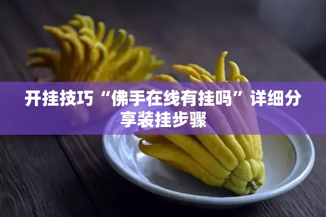 开挂技巧“佛手在线有挂吗”详细分享装挂步骤