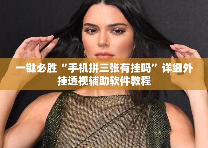 一键必胜“手机拼三张有挂吗	”详细外挂透视辅助软件教程