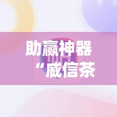 助赢神器“威信茶馆开挂器”(免费)开挂辅助教学(最新辅助开挂教程)