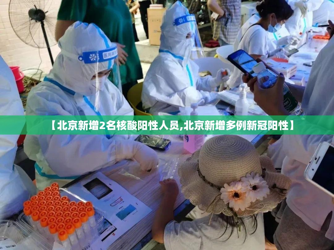 【北京新增2名核酸阳性人员,北京新增多例新冠阳性】