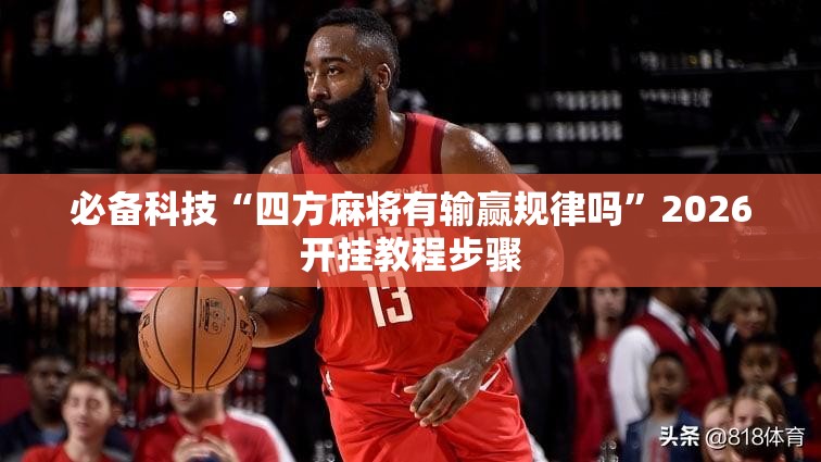 必备科技“四方麻将有输赢规律吗”2026开挂教程步骤