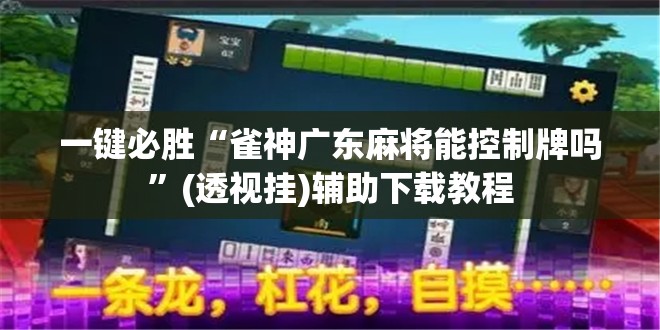 一键必胜“雀神广东麻将能控制牌吗”(透视挂)辅助下载教程