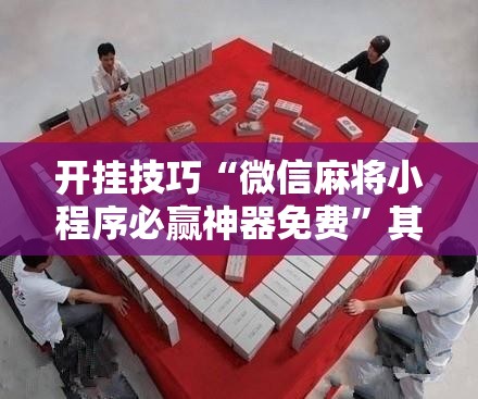 开挂技巧“微信麻将小程序必赢神器免费”其实确实有挂