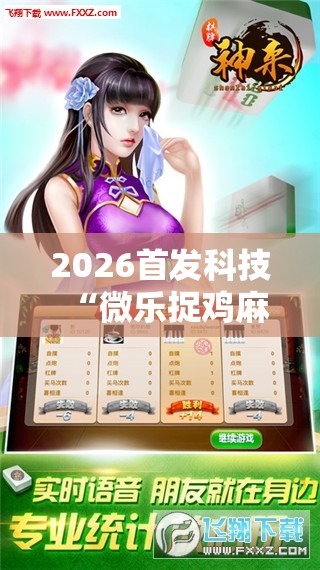 2026首发科技“微乐捉鸡麻将开挂免费下载”科技辅助神器手机版