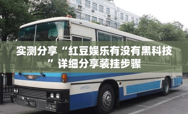 实测分享“红豆娱乐有没有黑科技”详细分享装挂步骤
