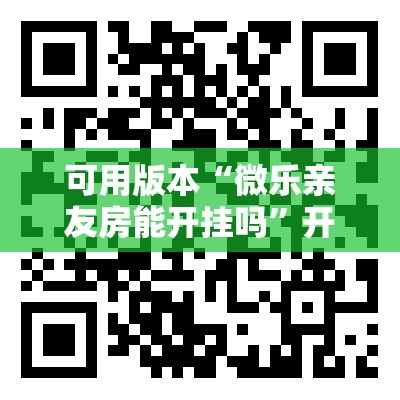 可用版本“微乐亲友房能开挂吗	”开挂辅助脚本+详细开挂安装教程