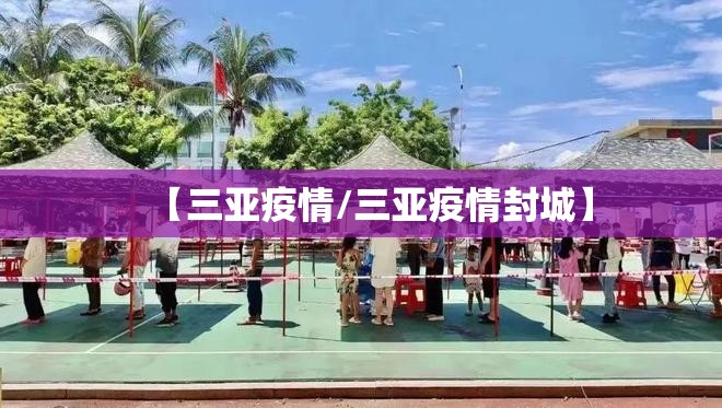【三亚疫情/三亚疫情封城】