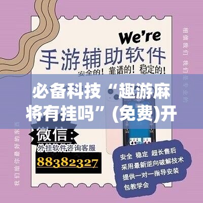 必备科技“趣游麻将有挂吗”(免费)开挂辅助教学(最新辅助开挂教程)