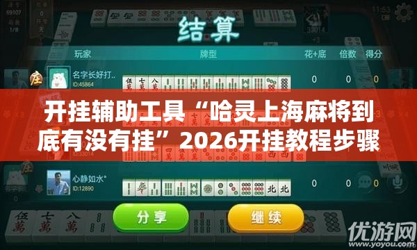 开挂辅助工具“哈灵上海麻将到底有没有挂”2026开挂教程步骤