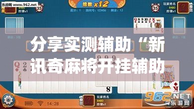 分享实测辅助“新讯奇麻将开挂辅助器通用版”开挂(透视)辅助教程