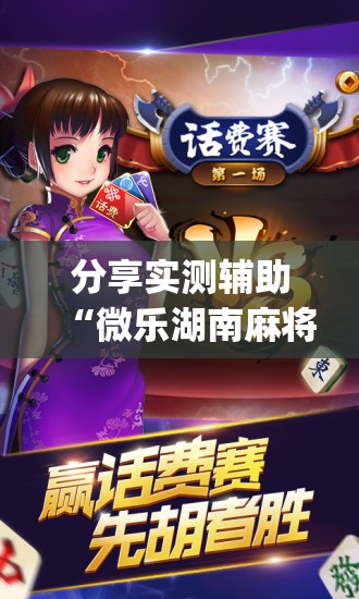 分享实测辅助“微乐湖南麻将外卦辅助软件下载	”(辅助神器)开挂详细教程