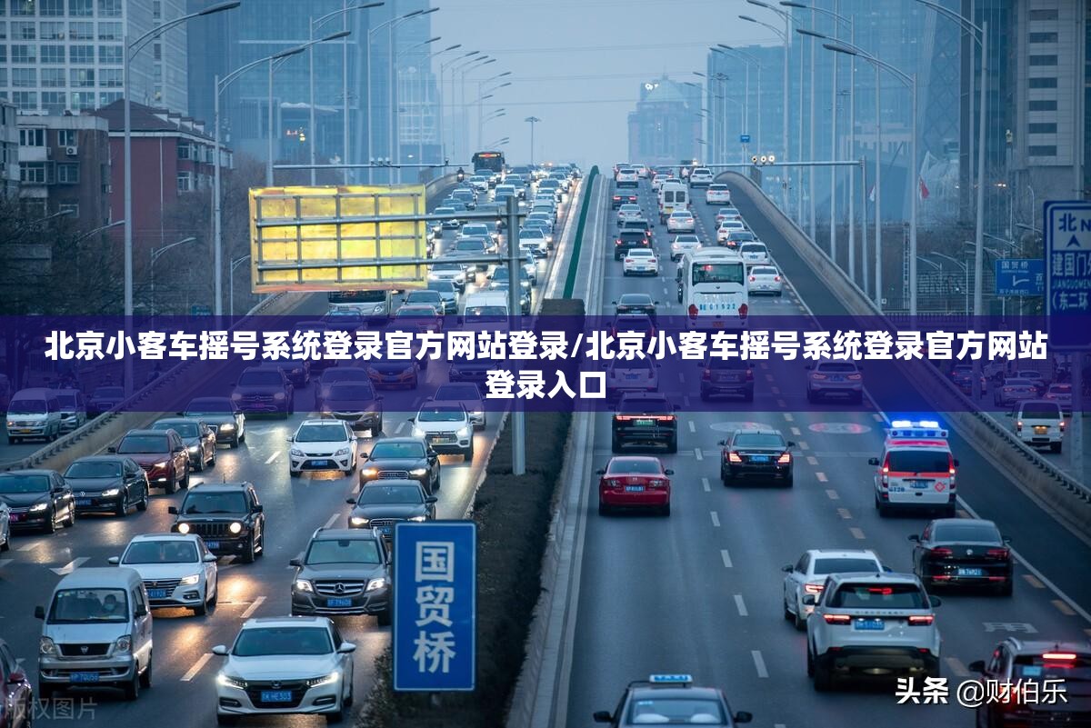 北京小客车摇号系统登录官方网站登录/北京小客车摇号系统登录官方网站登录入口