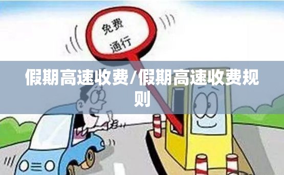 假期高速收费/假期高速收费规则